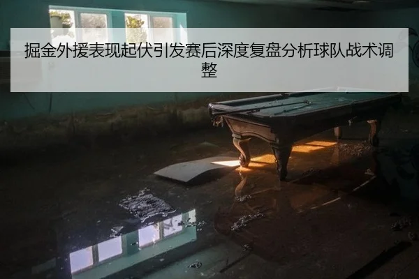 掘金外援表现起伏引发赛后深度复盘分析球队战术调整